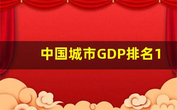 中国城市GDP排名100强_中国城市gdp排名一览表