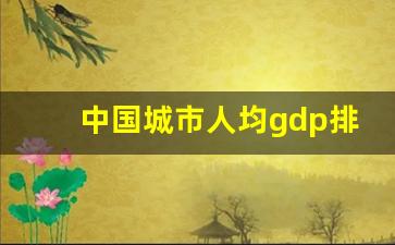 中国城市人均gdp排名_各个城市gdp排名