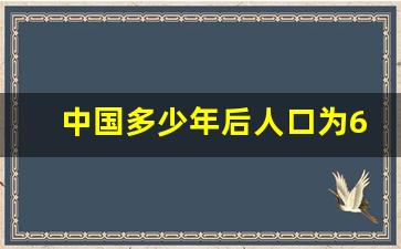 中国多少年后人口为6亿