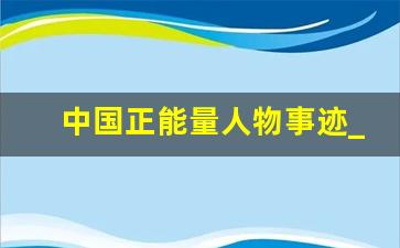 中国正能量人物事迹_2023年正能量新闻素材