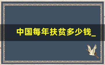 中国每年扶贫多少钱_国内扶贫花费了多少亿