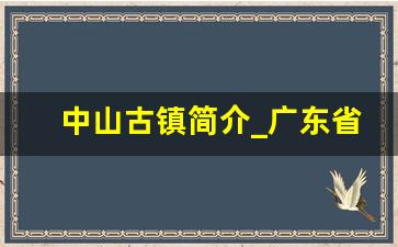 中山古镇简介_广东省中山古镇旅游景点大全