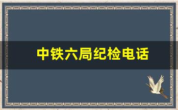 中铁六局纪检电话