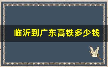 临沂到广东高铁多少钱_临沂到广东的飞机票查询