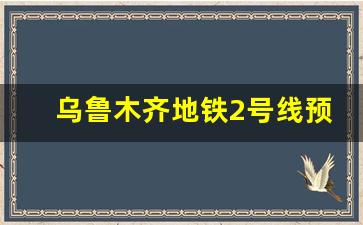 乌鲁木齐地铁2号线预计通车