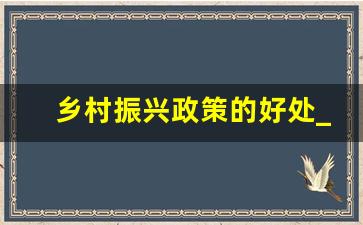 乡村振兴政策的好处_乡村发展前景和未来规划