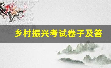 乡村振兴考试卷子及答案_乡村振兴基础知识题