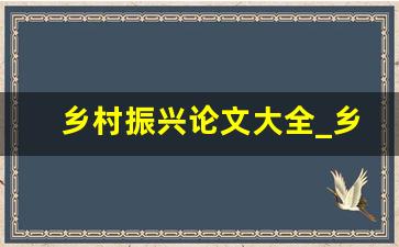 乡村振兴论文大全_乡村振兴论文参考文献