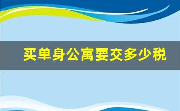 买单身公寓要交多少税_买公寓交税怎么算