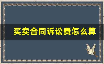 买卖合同诉讼费怎么算_房屋买卖合同诉讼费