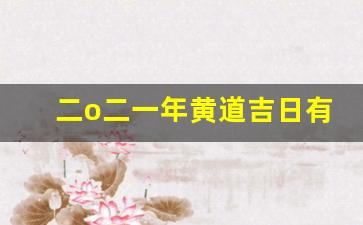 二o二一年黄道吉日有哪几天_二零二二年黄道吉日