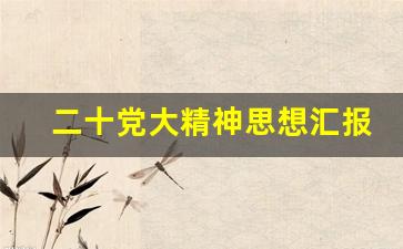 二十党大精神思想汇报1500字_2023预备期思想报告4篇