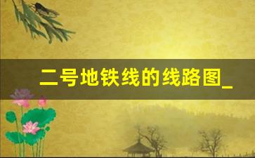 二号地铁线的线路图_地铁二号线首末班时间表