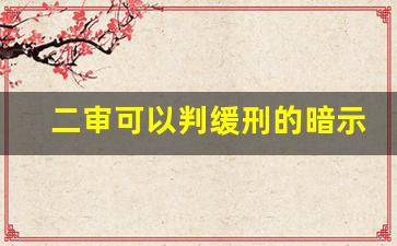 二审可以判缓刑的暗示_一审实刑二审缓刑几率