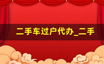 二手车过户代办_二手车先过户还是先给钱