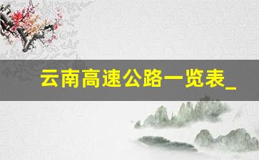 云南高速公路一览表_云南省省道一览表