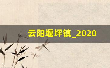 云阳堰坪镇_2020年云阳堰坪镇新的规划