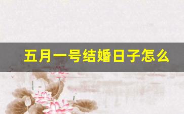 五月一号结婚日子怎么样_2004年5月1日结婚好吗