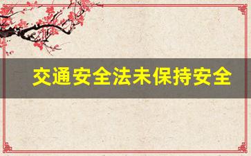 交通安全法未保持安全车距_最新交通法限速规定