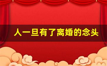 人一旦有了离婚的念头_男人想离婚的原因