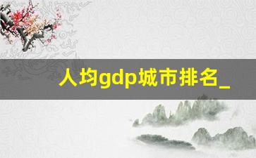 人均gdp城市排名_31个省的GDP排名