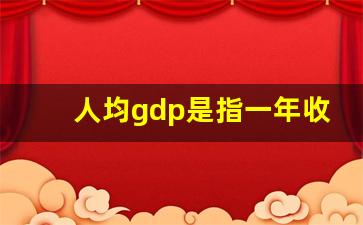 人均gdp是指一年收入