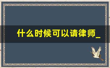 什么时候可以请律师_昆山哪个律师事务所比较好