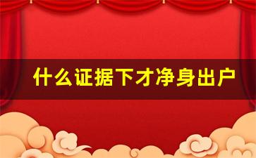 什么证据下才净身出户_离婚前多久算转移财产