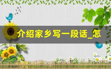 介绍家乡写一段话_怎样介绍我的家乡