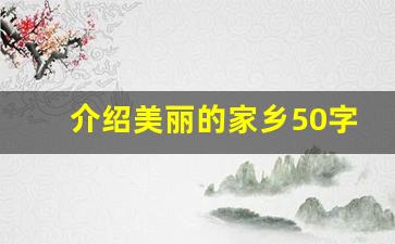 介绍美丽的家乡50字_我美丽的家乡作文500字