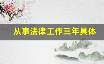 从事法律工作三年具体指哪些工作_法考咨询