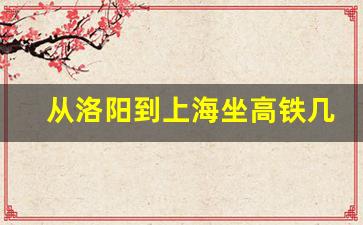 从洛阳到上海坐高铁几个小时到上海