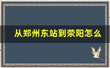 从郑州东站到荥阳怎么开车