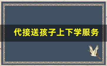 代接送孩子上下学服务_接送孩子的阿姨一个月多少钱