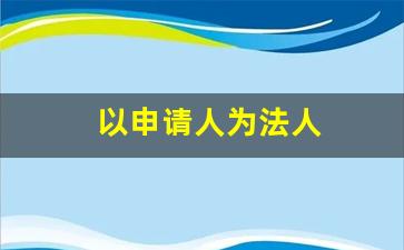 以申请人为法人