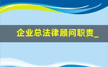 企业总法律顾问职责_总法律顾问职责