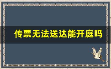 传票无法送达能开庭吗_传票送达后被告不来