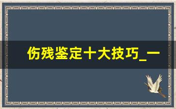 伤残鉴定十大技巧_一般鉴定费多少钱啊上哪做去