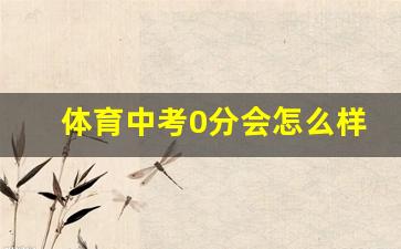 体育中考0分会怎么样_2024年中考已确定改革