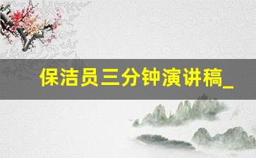 保洁员三分钟演讲稿_保洁演讲稿范文500字