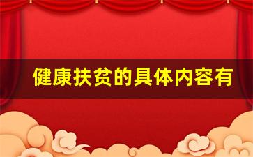 健康扶贫的具体内容有哪些_健康扶贫工作总结范文