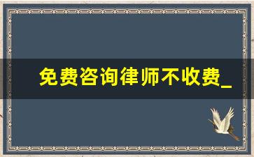 免费咨询律师不收费_一般请个律师需要多少钱