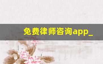 免费律师咨询app_律师常用app软件排行榜