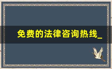 免费的法律咨询热线_全国法律咨询热线