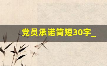 党员承诺简短30字_2023党员公开承诺书模板