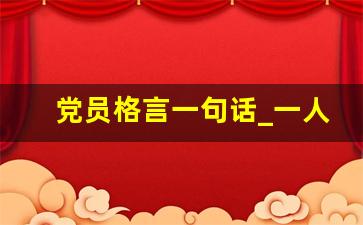 党员格言一句话_一人一句党员心语