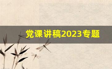 党课讲稿2023专题党课题目_2023年9月份党课讲稿