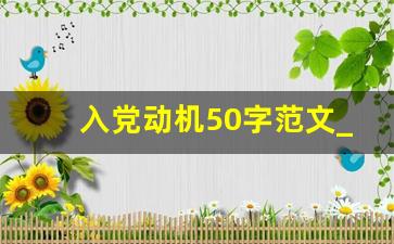 入党动机50字范文_入党动机100字朴实回答