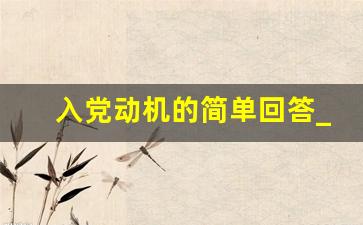 入党动机的简单回答_入党原因50字朴实表达