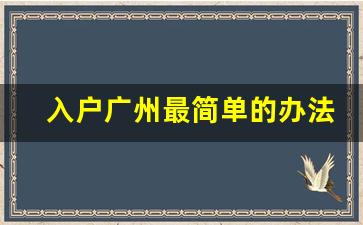 入户广州最简单的办法_广州落户需要具备哪些条件